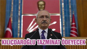 CHP GENEL BAŞKANI KILIÇDAROĞLU TAZMİNAT ÖDEYECEK