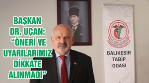 BAŞKAN DR. UÇAN: “ÖNERİ VE UYARILARIMIZ DİKKATE ALINMADI ”