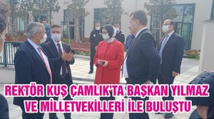 REKTÖR KUŞ ÇAMLIK’TA BAŞKAN YILMAZ VE MİLLETVEKİLLERİ İLE BULUŞTU