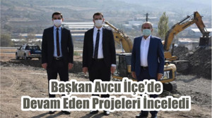 Başkan Avcu İlçe’de Devam Eden Projeleri İnceledi