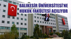 BALIKESİR ÜNİVERSİTESİ’NE HUKUK FAKÜLTESİ AÇILIYOR