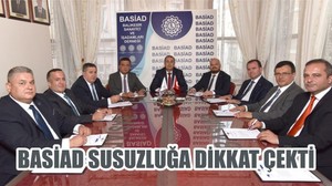 BASİAD SUSUZLUĞA DİKKAT ÇEKTİ