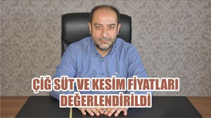 ÇİĞ SÜT VE KESİM FİYATLARI DEĞERLENDİRİLDİ