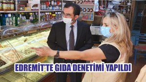 EDREMİT’TE GIDA DENETİMİ YAPILDI