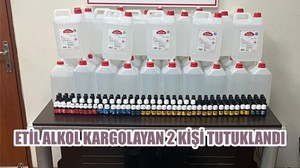 ETİL ALKOL KARGOLAYAN 2 KİŞİ TUTUKLANDI
