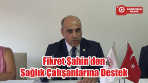 Fikret Şahin’den Sağlık Çalışanlarına Destek