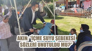 AKIN: “İÇME SUYU ŞEBEKESİ SÖZLERİ UNUTULDU MU?”