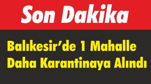 Balıkesir’de bir mahalle Daha karantinaya alındı