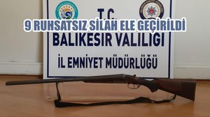 9 RUHSATSIZ SİLAH ELE GEÇİRİLDİ