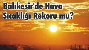 Balıkesir’de Hava Sıcaklığı Rekoru mu?