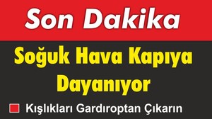 Soğuk Hava Kapıya Dayanıyor