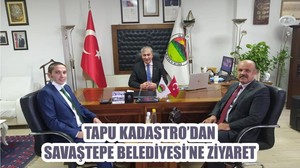 TAPU KADASTRO’DAN SAVAŞTEPE BELEDİYESİ’NE ZİYARET