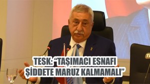 TESK: “TAŞIMACI ESNAFI ŞİDDETE MARUZ KALMAMALI”