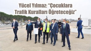 Yücel Yılmaz: “Çocuklara Trafik Kuralları Öğreteceğiz”