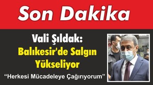Vali Şıldak “Balıkesir’de Salgın Yükseliyor”