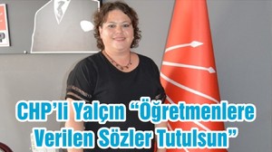 CHP’li Başkan Yalçın “Öğretmenlere Verilen Sözler Tutulsun”