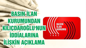 BASIN İLAN KURUMUNDAN KILIÇDAROĞLU'NUN İDDİALARINA İLİŞKİN AÇIKLAMA