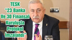TESK “23 Banka Ve 30 Finansal Kuruluşla Protokol İmzalandı”