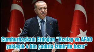Cumhurbaşkanı Erdoğan “Kızılay ve AFAD yaklaşık 4 bin çadırla İzmir'de hazır”