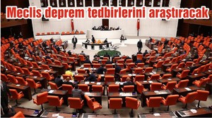 Meclis deprem tedbirlerini araştıracak