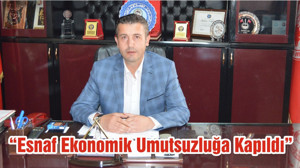“Esnaf Ekonomik Umutsuzluğa Kapıldı”