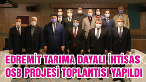 EDREMİT TARIMA DAYALI İHTİSAS OSB PROJESİ TOPLANTISI YAPILDI