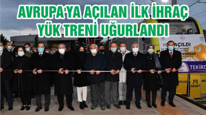 AVRUPA'YA AÇILAN İLK İHRAÇ YÜK TRENİ UĞURLANDI