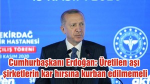 Cumhurbaşkanı Erdoğan: Üretilen aşı şirketlerin kar hırsına kurban edilmemeli