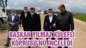 BAŞKAN YILMAZ KÜLEFLİ KÖPRÜSÜ’NÜ İNCELEDİ