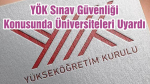 YÖK Sınav Güvenliği Konusunda Üniversiteleri Uyardı