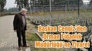 Başkan Cengiz’den Orman Fidanlık Müdürlüğü’ne Ziyaret