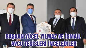 BAŞKAN YÜCEL YILMAZ VE İSMAİL AVCU TESİSLERİ İNCELEDİLER