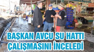 BAŞKAN AVCU SU HATTI ÇALIŞMASINI İNCELEDİ