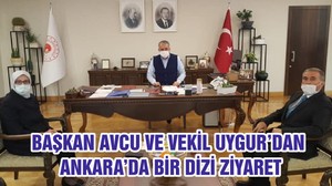 BAŞKAN AVCU VE VEKİL UYGUR’DAN ANKARA’DA BİR DİZİ ZİYARET