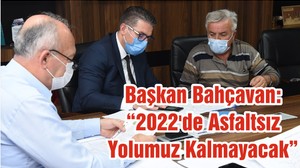 Başkan Bahçavan :“2022'de Asfaltsız Yolumuz Kalmayacak ”