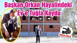 Başkan Orkan Hayalindeki Ev’e Tuğla Koydu