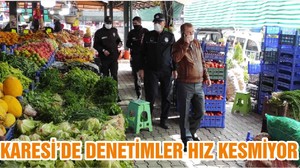 KARESİ’DE DENETİMLER HIZ KESMİYOR