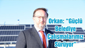 Başkan Orkan: “Güçlü Belediye Çalışmalarımız Sürüyor”