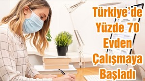 Türkiye’de Yüzde 70 Evden Çalışmaya Başladı
