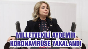 MİLLETVEKİLİ AYDEMİR KORONAVİRÜSE YAKALANDI