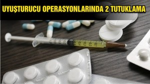UYUŞTURUCU OPERASYONLARINDA 2 ŞÜPHELİ TUTUKLANDI