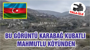 BU GÖRÜNTÜ KARABAĞ KUBATLI MAHMUTLU KÖYÜNDEN