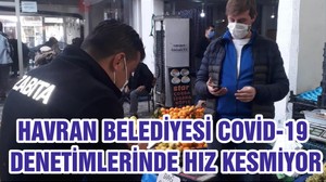 HAVRAN BELEDİYESİ COVİD-19 DENETİMLERİNDE HIZ KESMİYOR