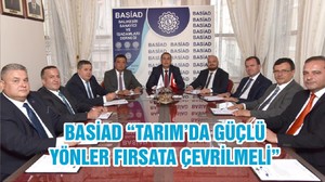 BASİAD “TARIM’DA GÜÇLÜ YÖNLER FIRSATA ÇEVRİLMELİ”