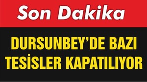 DURSUNBEY’DE BAZI TESİSLER KAPATILIYOR