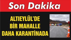 Altıeylül'de bir mahalle daha karantinada