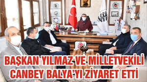 BAŞKAN YILMAZ VE MİLLETVEKİLİ CANBEY BALYA’YI ZİYARET ETTİ