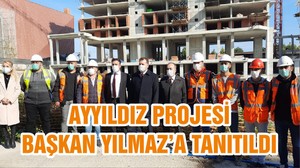 AYYILDIZ PROJESİ BAŞKAN YILMAZ’A TANITILDI
