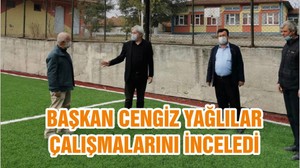 BAŞKAN CENGİZ YAĞLILAR ÇALIŞMALARINI İNCELEDİ