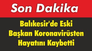Balıkesir’de Eski Başkan Covid-19'dan Hayatını Kaybetti